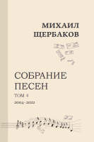 Михаил Щербаков. Собрание песен (нотное издание). Том 4. 2004-2022